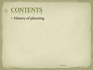 7/18/2022 1
o CONTENTS
• History of planning
 
