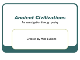 Ancient Civilizations An investigation through poetry Created By Miss Luciano 