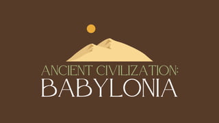 Ancient Civilization:
Babylonia
 