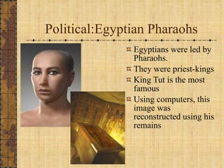 Political:Egyptian Pharaohs Egyptians were led by Pharaohs. They were priest-kings King Tut is the most famous Using computers, this image was reconstructed using his remains 