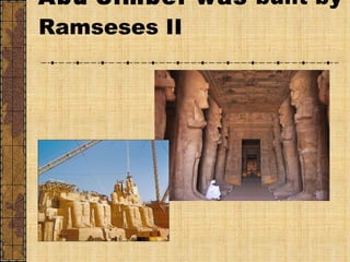 Abu   Simbel was  built by Ramseses II  