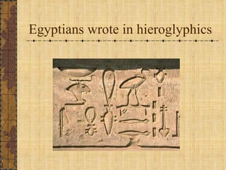 Egyptians wrote in hieroglyphics 