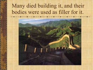 Many died building it, and their bodies were used as filler for it. 