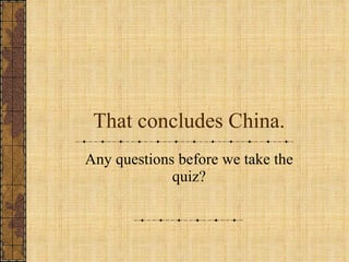 That concludes China. Any questions before we take the quiz? 
