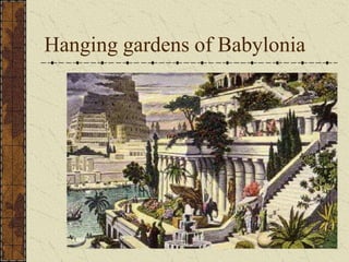 Hanging gardens of Babylonia
 