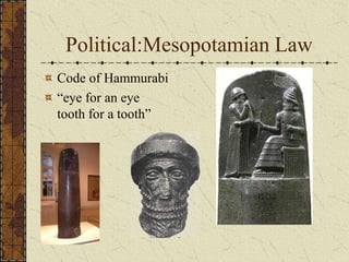 Political:Mesopotamian Law
Code of Hammurabi
“eye for an eye
tooth for a tooth”
 