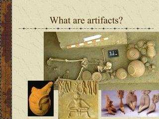 What are artifacts?
 