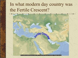 In what modern day country was
the Fertile Crescent?
 