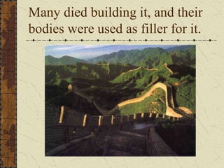 Many died building it, and their
bodies were used as filler for it.
 