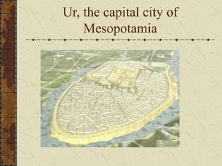 Ur, the capital city of
Mesopotamia
 