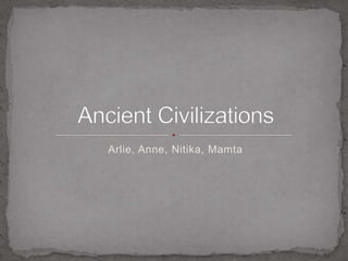 Arlie, Anne, Nitika, Mamta Ancient Civilizations 