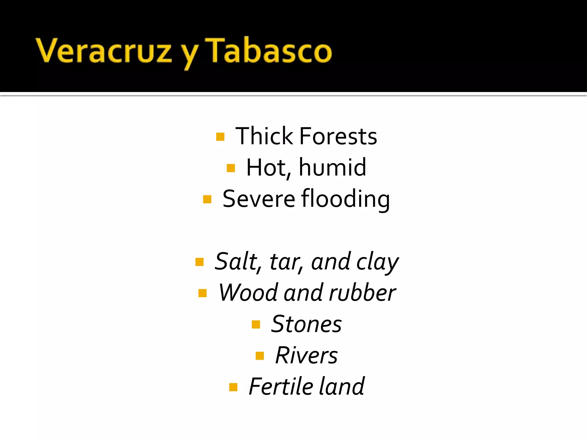 Veracruz y TabascoThick ForestsHot, humidSevere floodingSalt, tar, and clayWood and rubberStonesRiversFertile land