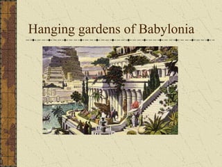 Hanging gardens of Babylonia

 