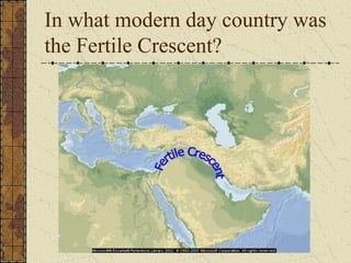In what modern day country was
the Fertile Crescent?

 