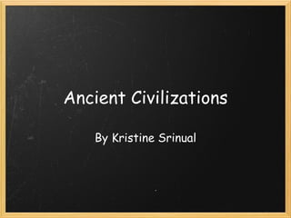 Ancient Civilizations By Kristine Srinual 