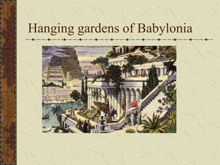 Hanging gardens of Babylonia
 