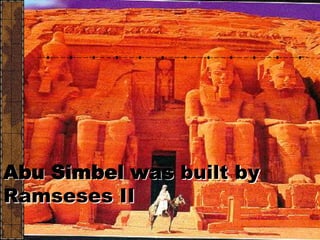 Abu Simbel was built by
Ramseses II
 
