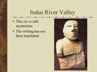 Indus River Valley
This civ is still
mysterious.
The writing has not
been translated.
 