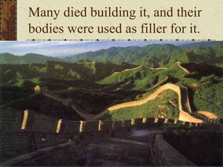 Many died building it, and their
bodies were used as filler for it.
 