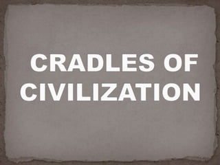  CRADLES OF CIVILIZATION 