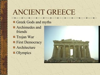 ANCIENT GREECE Greek Gods and myths Archimedes and friends Trojan War First Democracy Architecture Olympics