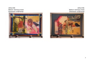 without title                           without title
Medium: technique mixed    Medium: technique mixed
Dimensions: small format   Dimensions: small format




                                                        4
 