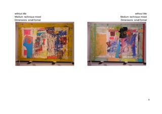 without title                           without title
Medium: technique mixed    Medium: technique mixed
Dimensions: small format   Dimensions: small format




                                                        9
 