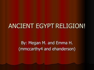 ANCIENT EGYPT RELIGION! By: Megan M. and Emma H. (mmccarthy4 and ehanderson) 