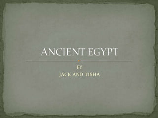 BY JACK AND TISHA ANCIENT EGYPT 