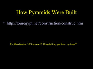 How Pyramids Were Built
• http://touregypt.net/construction/construc.htm




    2 million blocks, 1-2 tons each! How did they get them up there?
 