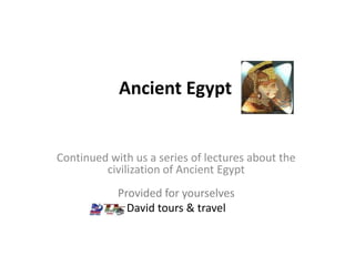 Ancient Egypt

Continued with us a series of lectures about the
civilization of Ancient Egypt
Provided for yourselves
David tours & travel

 