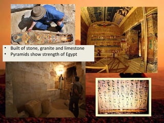 • Built of stone, granite and limestone 
• Pyramids show strength of Egypt 
 