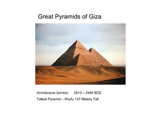 Great Pyramids of Giza
Architecture (tombs) 2613 – 2494 BCE
Tallest Pyramid – Khufu 137 Meters Tall
 