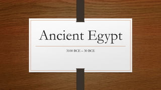 Ancient Egypt
3100 BCE – 30 BCE
 