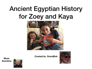 Ancient Egyptian History
for Zoey and Kaya
Created by GrandBob
Muse
Grandma
 