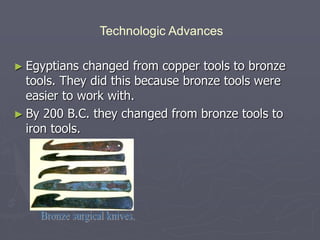 ► Egyptians changed from copper tools to bronze
tools. They did this because bronze tools were
easier to work with.
► By 2...