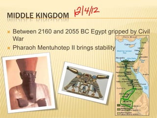 MIDDLE KINGDOM
   Between 2160 and 2055 BC Egypt gripped by Civil
    War
   Pharaoh Mentuhotep II brings stability
 