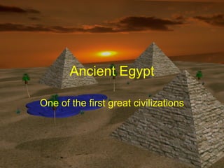 Ancient Egypt One of the first great civilizations 