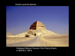Collasped Meidum Pyramid, First Trial by Snefru
in 2600 B.C. 306 ft
Another pyramid attempt….
 