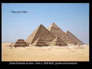 Great Pyramids at Giza – from c. 2500 BCE, granite and limestone
They got it right!
 