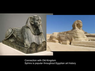 Connection with Old Kingdom
Sphinx is popular throughout Egyptian art history
 