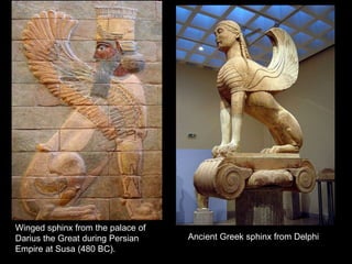 Winged sphinx from the palace of
Darius the Great during Persian
Empire at Susa (480 BC).
Ancient Greek sphinx from Delphi
 