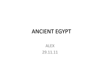 ANCIENT EGYPT

     ALEX
   29.11.11
 