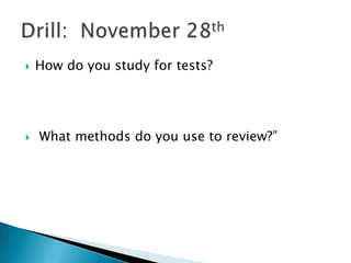    How do you study for tests?




   What methods do you use to review?”
 