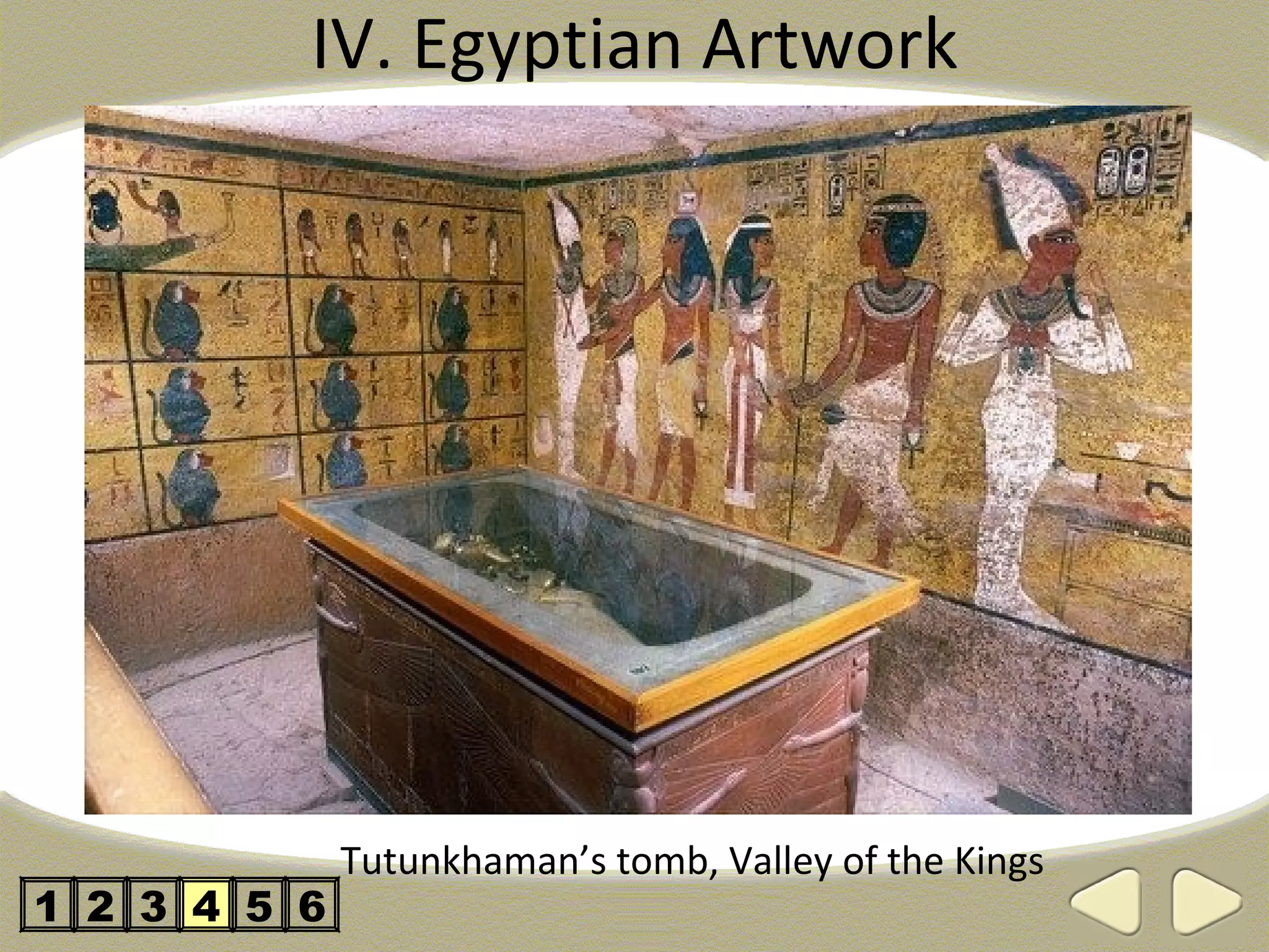 IV. Egyptian Artwork




              Tutunkhaman’s tomb, Valley of the Kings
1 2 3 4 5 6
 