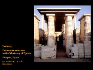 Imhotep
Columnar entrance
to the Mortuary of Djoser
Saqqara, Egypt
ca. 2,630-2,611 B.C.E.
limestone
 