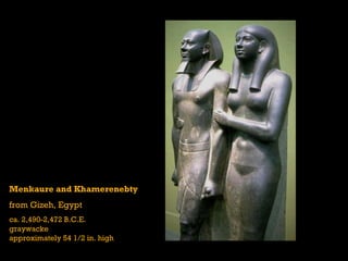Menkaure and Khamerenebty
from Gizeh, Egypt
ca. 2,490-2,472 B.C.E.
graywacke
approximately 54 1/2 in. high
 