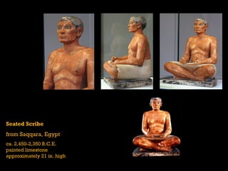 Seated Scribe
from Saqqara, Egypt
ca. 2,450-2,350 B.C.E.
painted limestone
approximately 21 in. high
 
