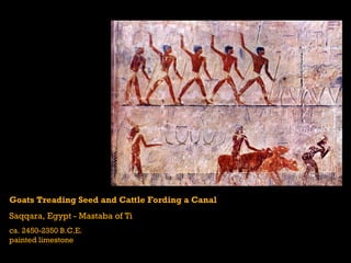 Goats Treading Seed and Cattle Fording a Canal
Saqqara, Egypt - Mastaba of Ti
ca. 2450-2350 B.C.E.
painted limestone
 