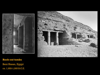 Rock-cut tombs
Beni Hasan, Egypt
ca. 1,950-1,900 B.C.E.
 